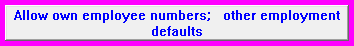 6. Allow own employee numbers;   other employment defaults
