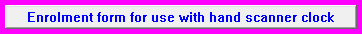 6. Enrolment form for use with hand scanner clock